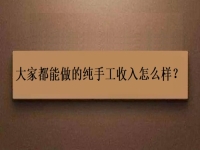 家庭手工加工正規(guī)項目，大家都能做的純手工收入怎么樣？